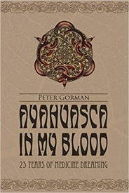 Ayahuasca In My Blood by Peter Gorman